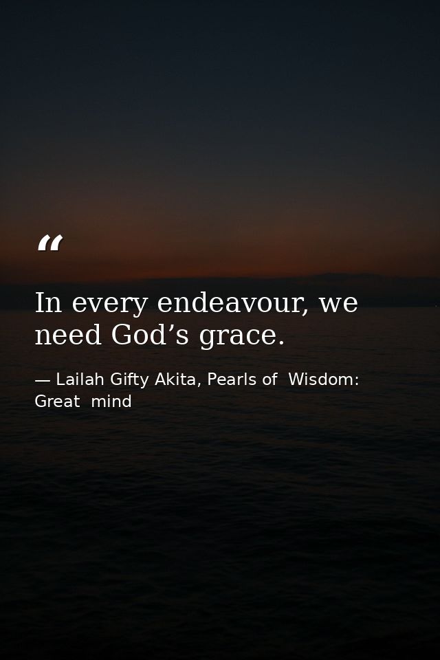 In every endeavour, we need God’s grace. — Lailah Gifty Akita, Pearls of  Wisdom: Great  mind
