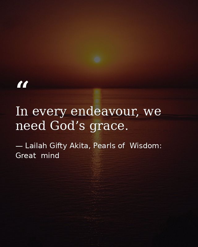In every endeavour, we need God’s grace. — Lailah Gifty Akita, Pearls of  Wisdom: Great  mind