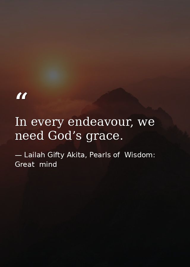 In every endeavour, we need God’s grace. — Lailah Gifty Akita, Pearls of  Wisdom: Great  mind