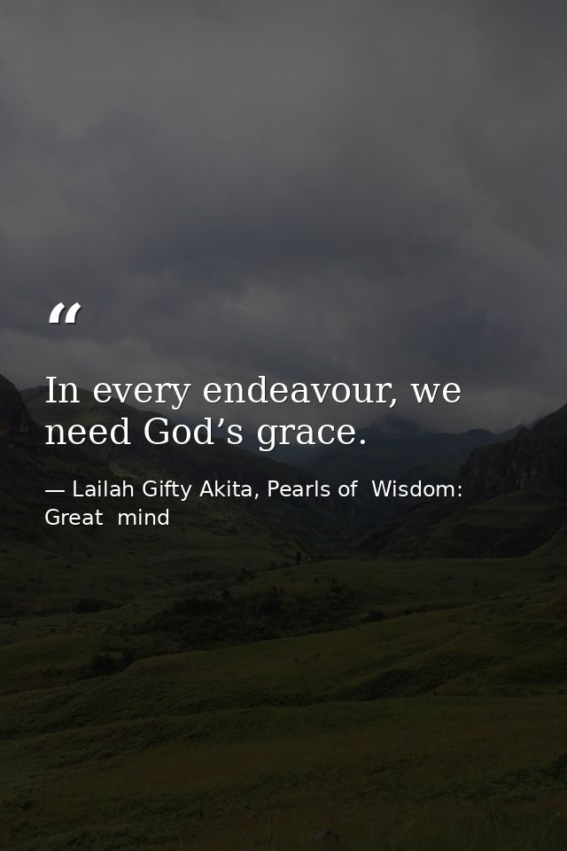 In every endeavour, we need God’s grace. — Lailah Gifty Akita, Pearls of  Wisdom: Great  mind