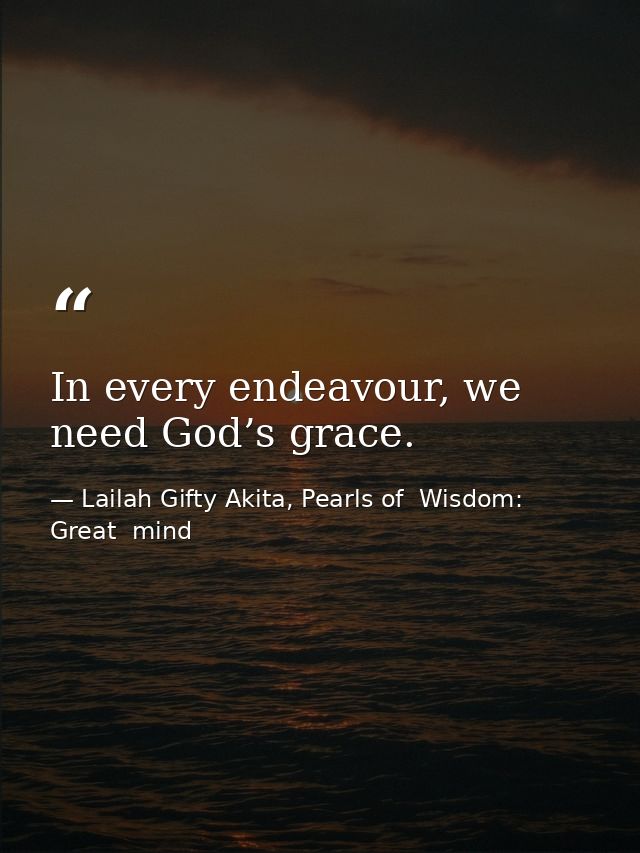 In every endeavour, we need God’s grace. — Lailah Gifty Akita, Pearls of  Wisdom: Great  mind
