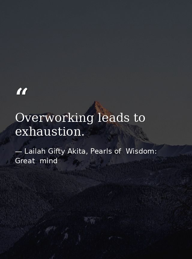 Overworking leads to exhaustion. — Lailah Gifty Akita, Pearls of  Wisdom: Great  mind