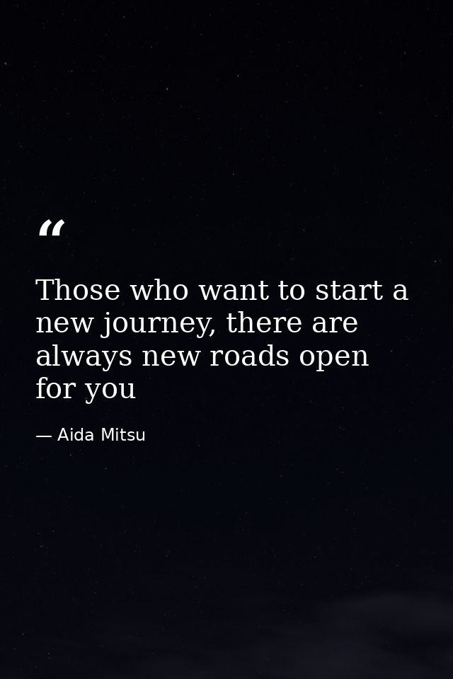 Those who want to start a new journey, there are always new roads open for you — Aida Mitsu