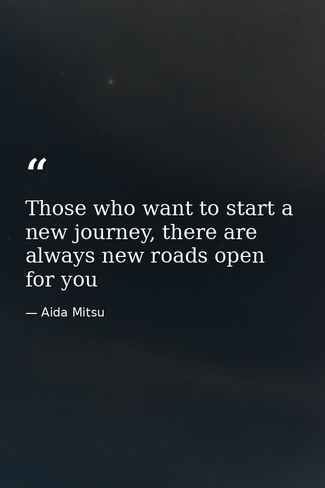 Those who want to start a new journey, there are always new roads open for you — Aida Mitsu