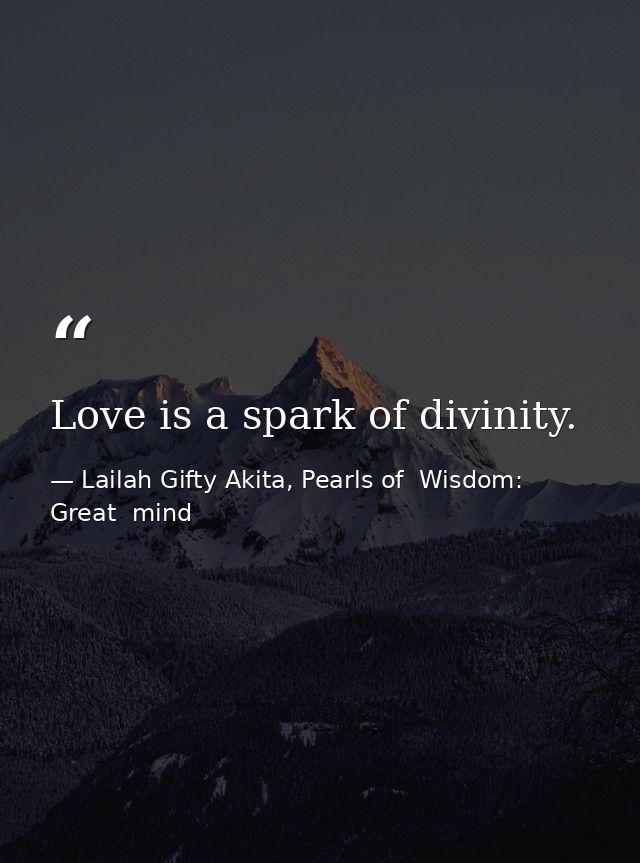 Love is a spark of divinity. — Lailah Gifty Akita, Pearls of  Wisdom: Great  mind