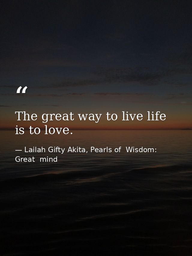 The great way to live life is to love. — Lailah Gifty Akita, Pearls of  Wisdom: Great  mind