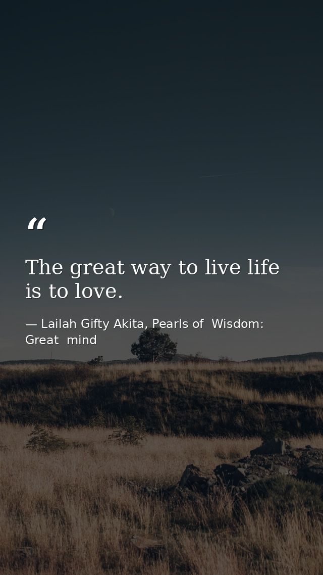 The great way to live life is to love. — Lailah Gifty Akita, Pearls of  Wisdom: Great  mind