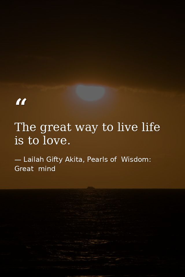 The great way to live life is to love. — Lailah Gifty Akita, Pearls of  Wisdom: Great  mind