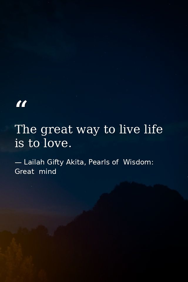 The great way to live life is to love. — Lailah Gifty Akita, Pearls of  Wisdom: Great  mind
