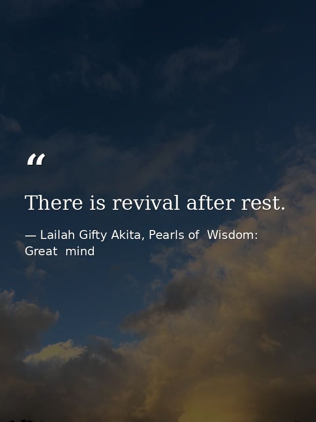 There is revival after rest. — Lailah Gifty Akita, Pearls of  Wisdom: Great  mind