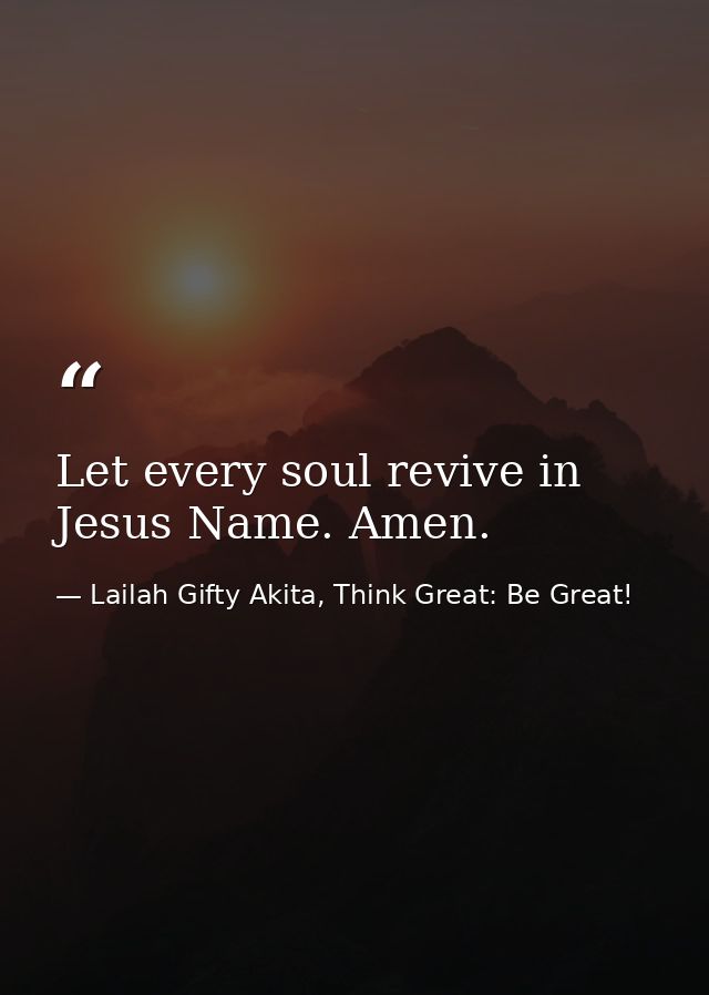Let every soul revive in Jesus Name. Amen. — Lailah Gifty Akita, Think Great: Be Great!
