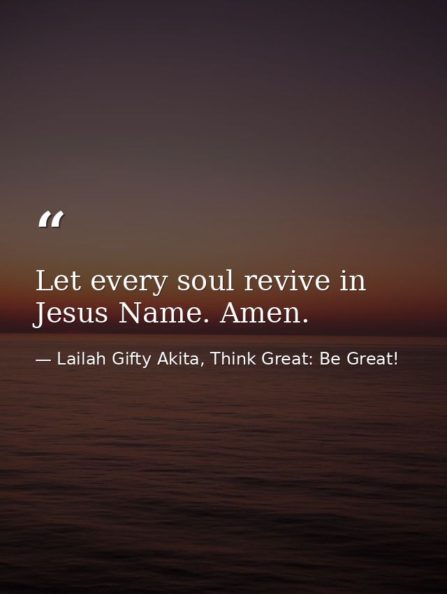 Let every soul revive in Jesus Name. Amen. — Lailah Gifty Akita, Think Great: Be Great!