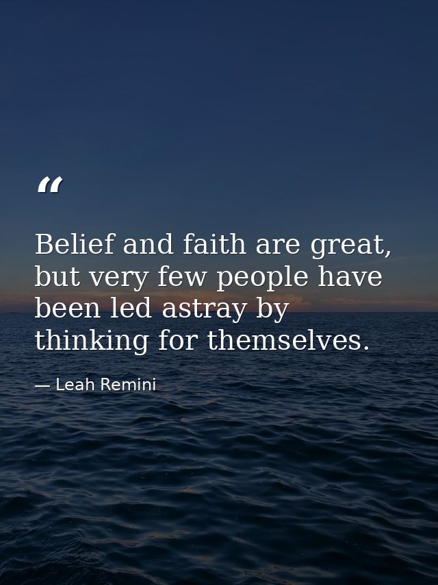 Belief and faith are great, but very few people have been led astray by thinking for themselves. — Leah Remini