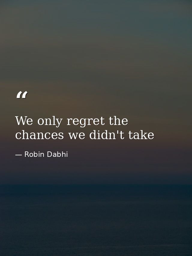 We only regret the chances we didn't take — Robin Dabhi