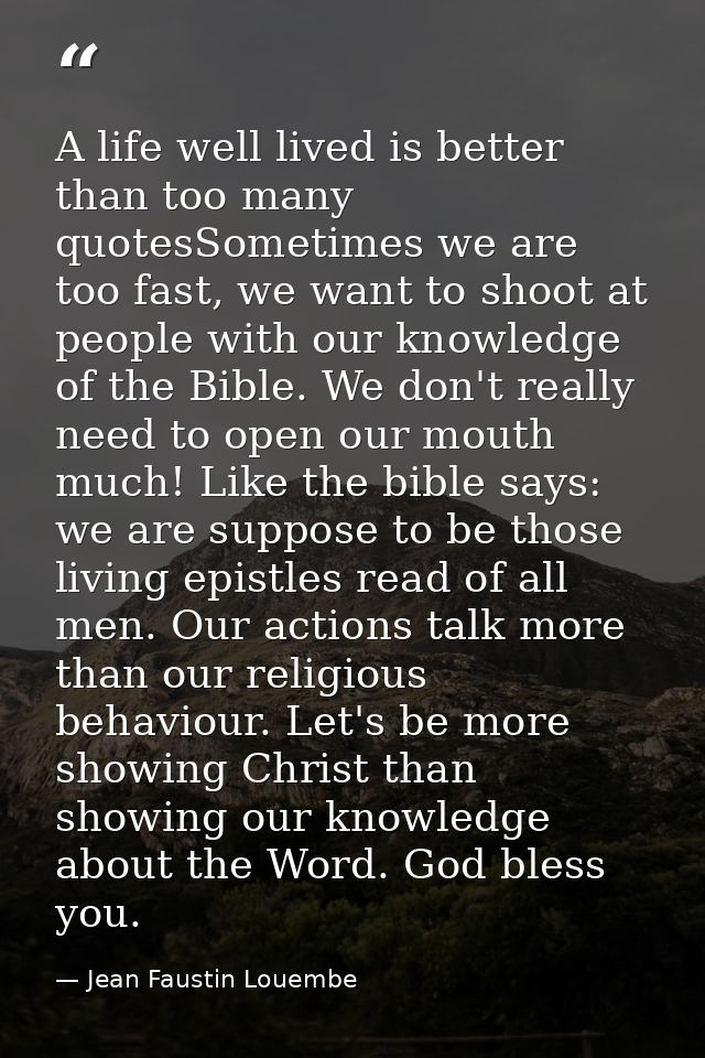 A life well lived is better than too many quotesSometimes we are too fast, we want to shoot at people with our knowledge — Jean Faustin Louembe