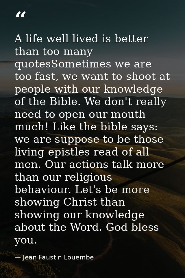 A life well lived is better than too many quotesSometimes we are too fast, we want to shoot at people with our knowledge — Jean Faustin Louembe
