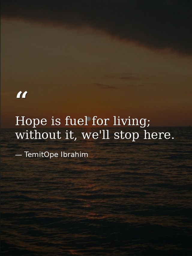Hope is fuel for living; without it, we'll stop here. — TemitOpe Ibrahim