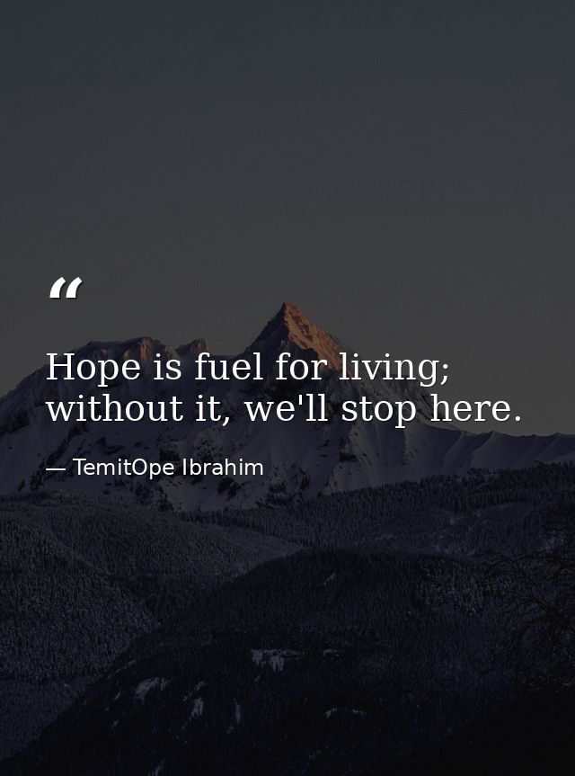 Hope is fuel for living; without it, we'll stop here. — TemitOpe Ibrahim