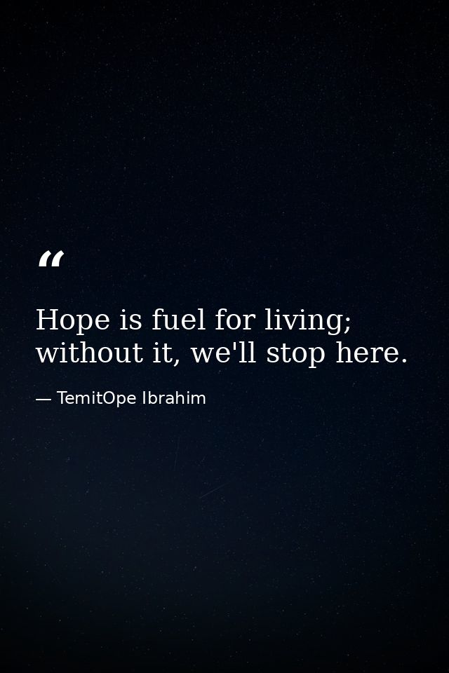 Hope is fuel for living; without it, we'll stop here. — TemitOpe Ibrahim