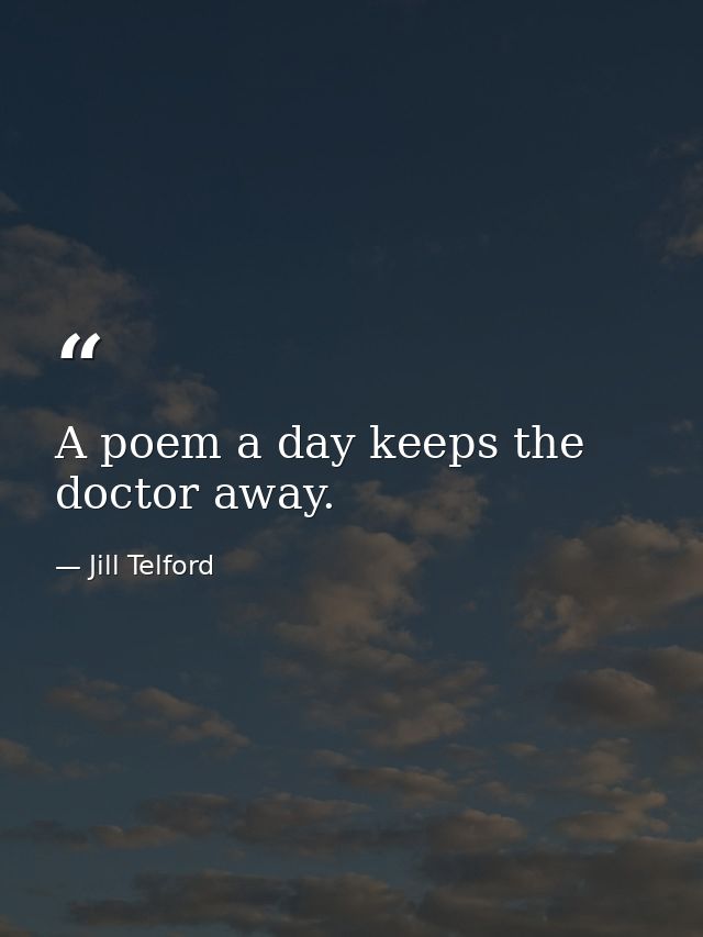 A poem a day keeps the doctor away. — Jill Telford