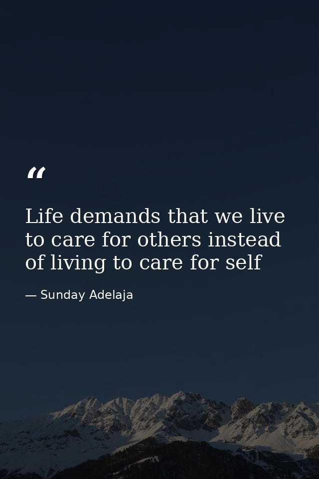 Life demands that we live to care for others instead of living to care for self — Sunday Adelaja