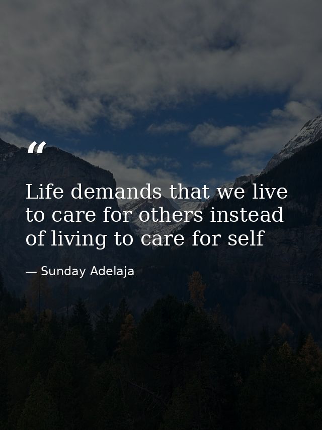 Life demands that we live to care for others instead of living to care for self — Sunday Adelaja