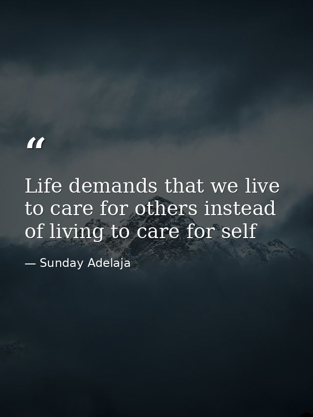 Life demands that we live to care for others instead of living to care for self — Sunday Adelaja