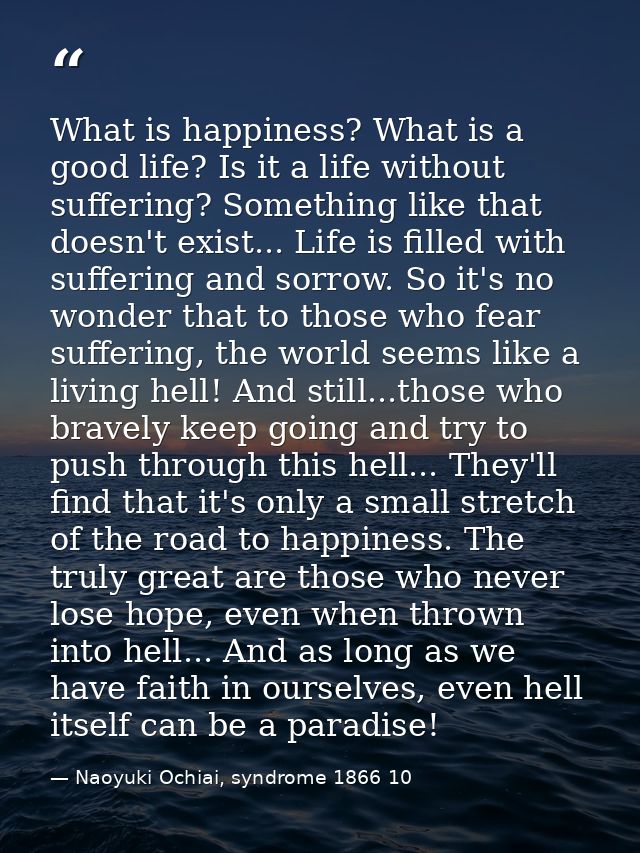 What is happiness? What is a good life? Is it a life without suffering? Something like that doesn't exist... Life is fil — Naoyuki Ochiai, syndrome 1866 10