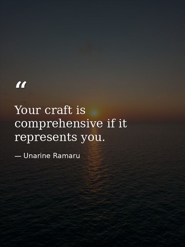 Your craft is comprehensive if it represents you. — Unarine Ramaru