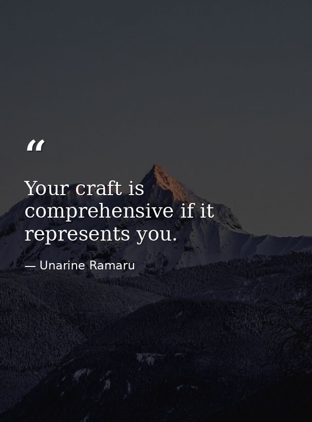 Your craft is comprehensive if it represents you. — Unarine Ramaru