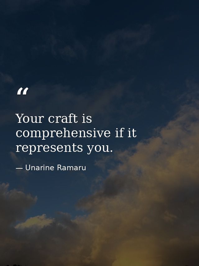 Your craft is comprehensive if it represents you. — Unarine Ramaru