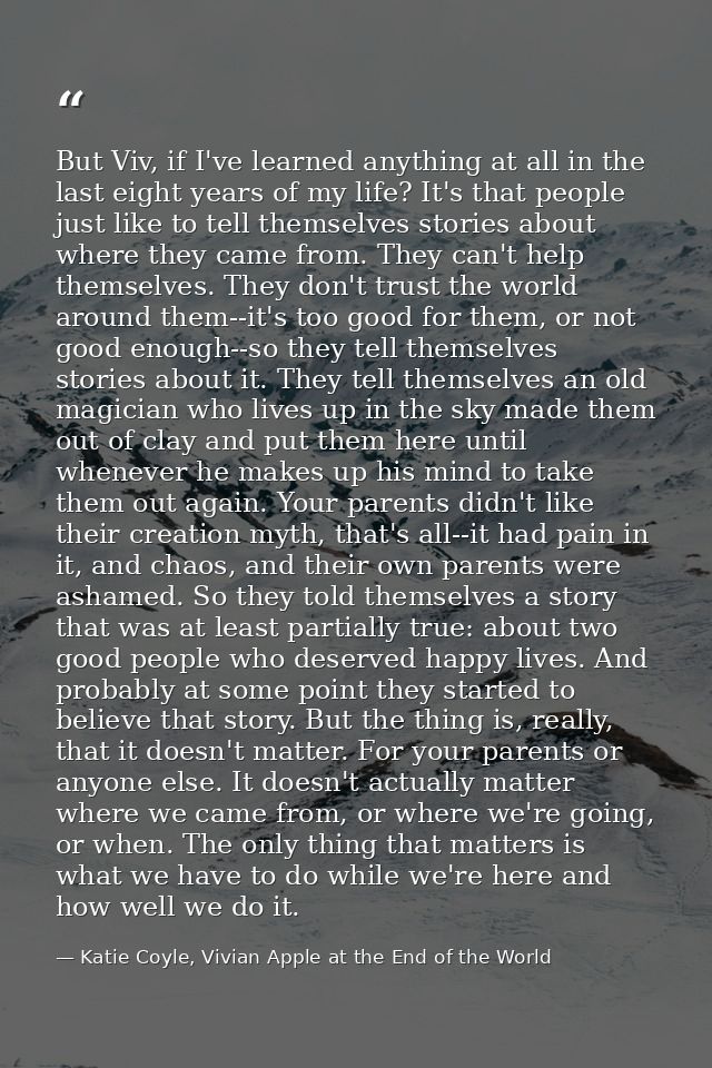 But Viv, if I've learned anything at all in the last eight years of my life? It's that people just like to tell themselv — Katie Coyle, Vivian Apple at the End of the World