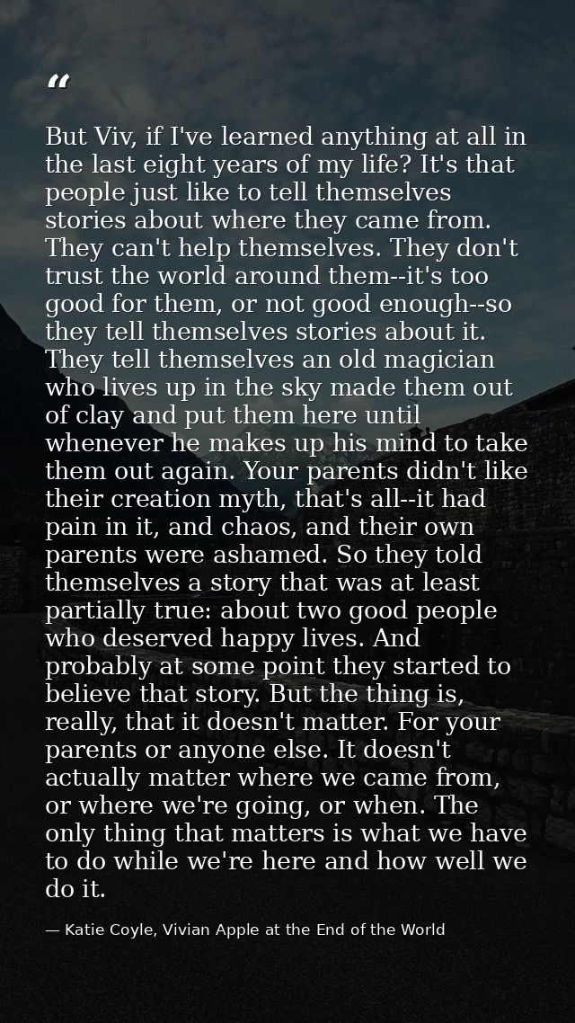 But Viv, if I've learned anything at all in the last eight years of my life? It's that people just like to tell themselv — Katie Coyle, Vivian Apple at the End of the World
