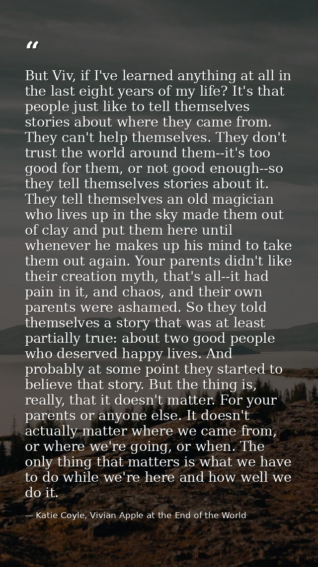 But Viv, if I've learned anything at all in the last eight years of my life? It's that people just like to tell themselv — Katie Coyle, Vivian Apple at the End of the World