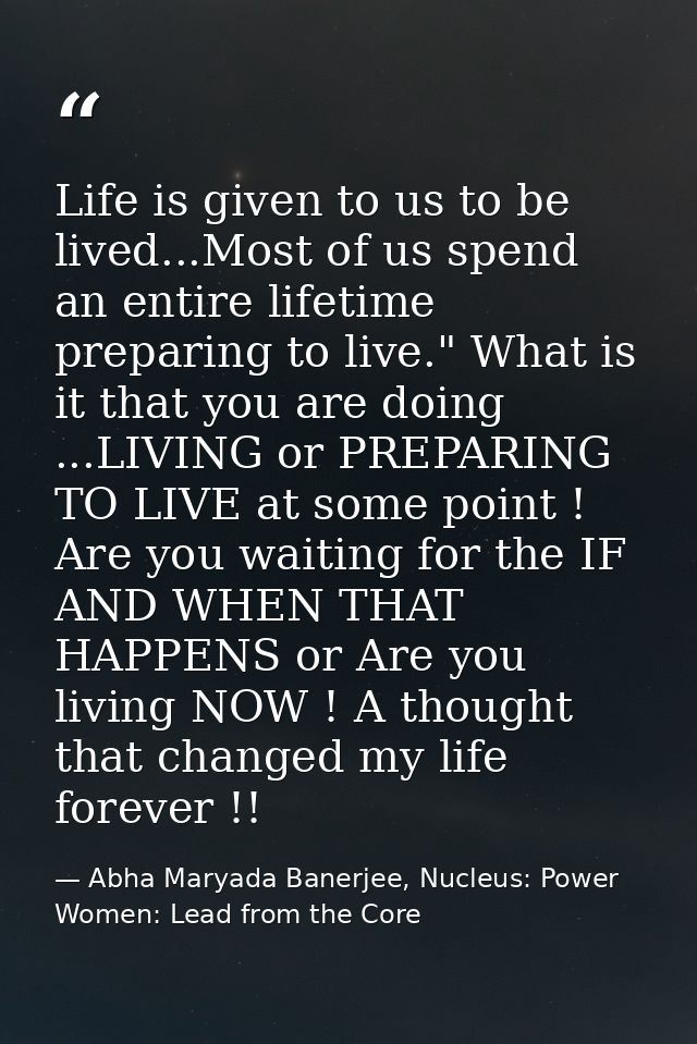 Life is given to us to be lived...Most of us spend an entire lifetime preparing to live." What is it that you are doing  — Abha Maryada Banerjee, Nucleus: Power Women: Lead from the Core