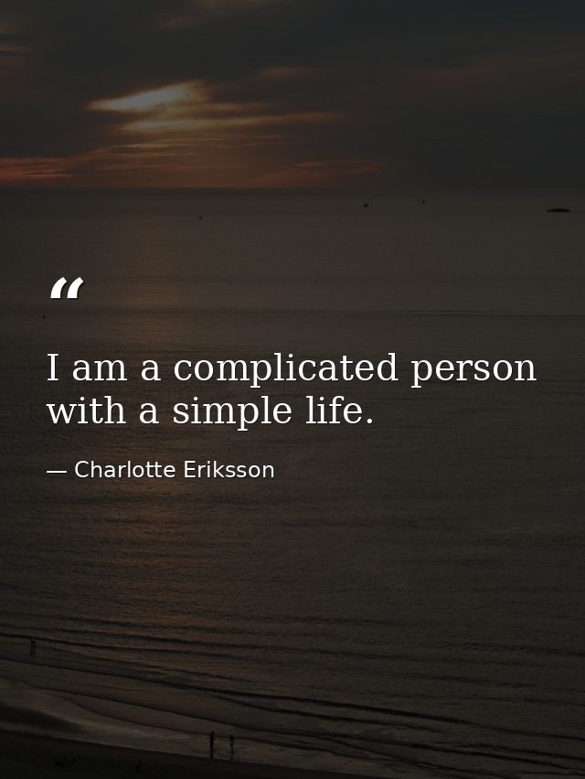 I am a complicated person with a simple life. — Charlotte Eriksson