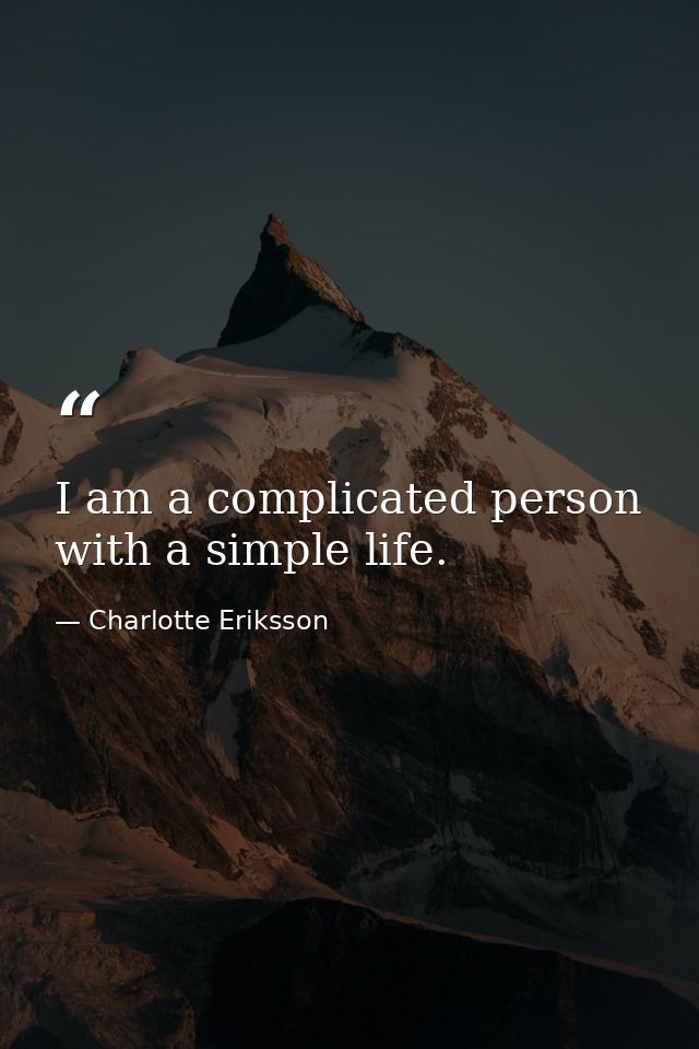 I am a complicated person with a simple life. — Charlotte Eriksson