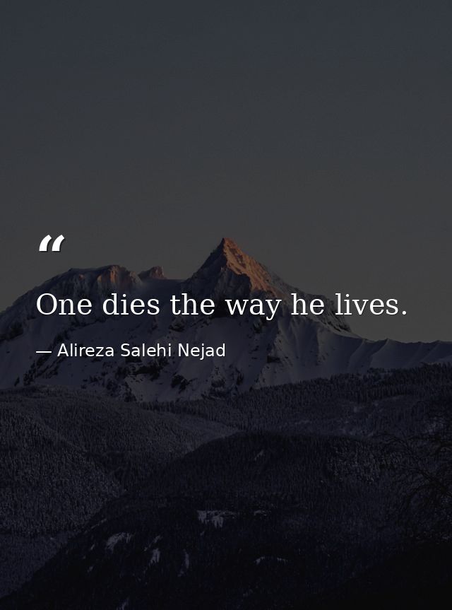 One dies the way he lives. — Alireza Salehi Nejad