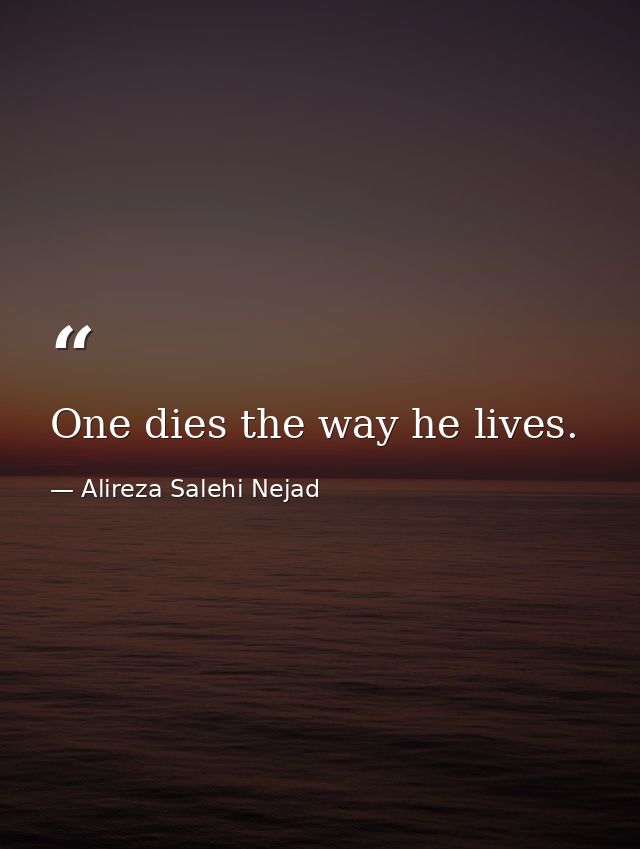 One dies the way he lives. — Alireza Salehi Nejad