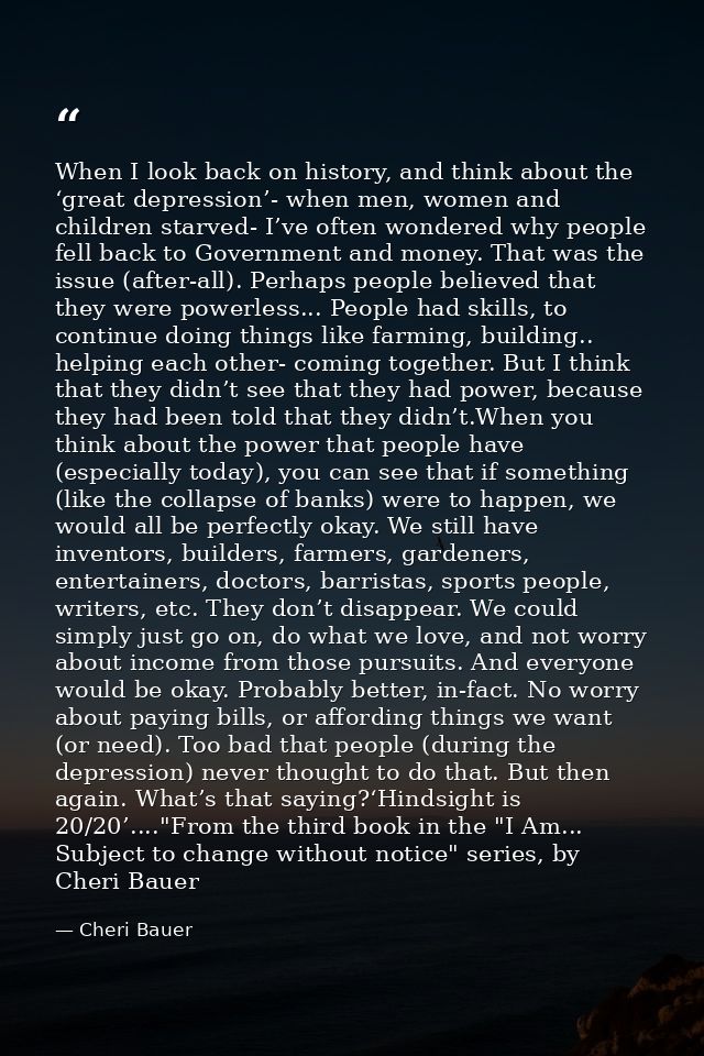 When I look back on history, and think about the ‘great depression’- when men, women and children starved- I’ve often wo — Cheri Bauer