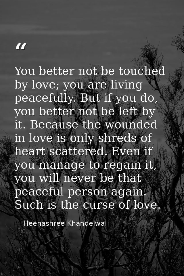 You better not be touched by love; you are living peacefully. But if you do, you better not be left by it. Because the w — Heenashree Khandelwal