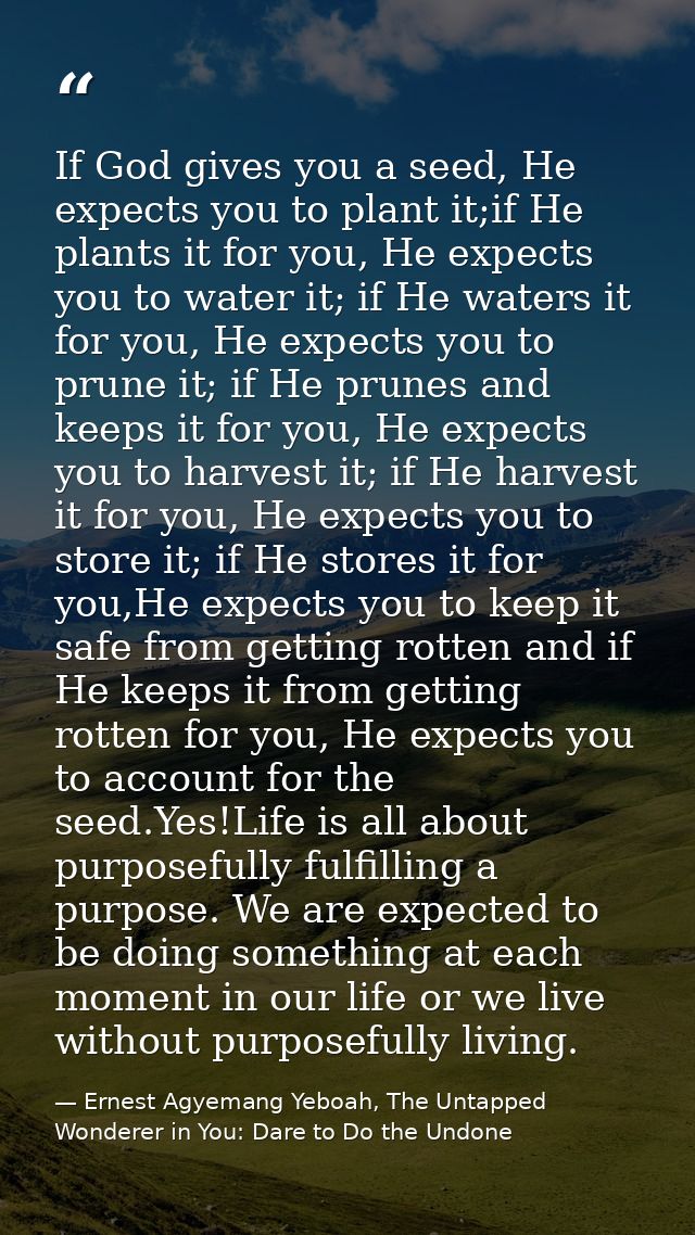 If God gives you a seed, He expects you to plant it;if He plants it for you, He expects you to water it; if He waters it — Ernest Agyemang Yeboah, The Untapped Wonderer in You: Dare to Do the Undone