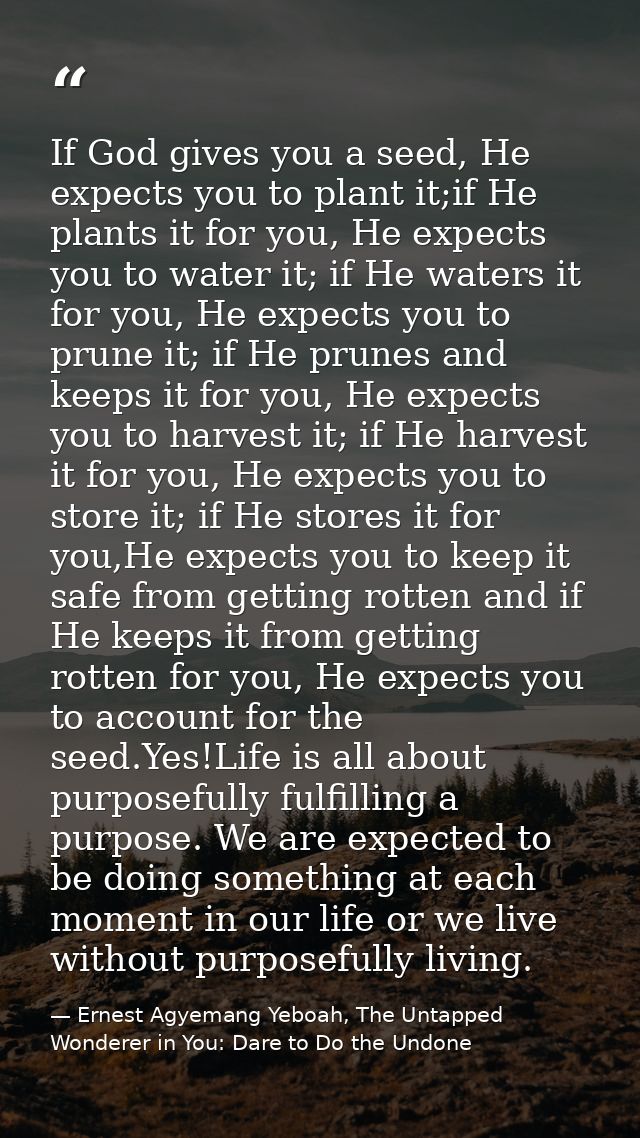 If God gives you a seed, He expects you to plant it;if He plants it for you, He expects you to water it; if He waters it — Ernest Agyemang Yeboah, The Untapped Wonderer in You: Dare to Do the Undone
