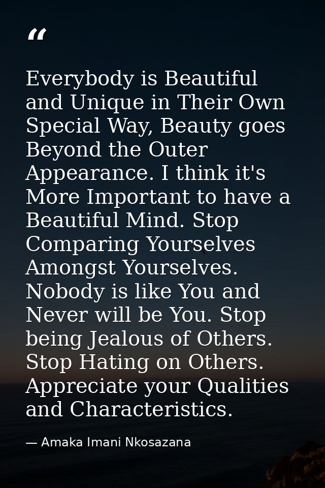 Everybody is Beautiful and Unique in Their Own Special Way, Beauty goes Beyond the Outer Appearance. I think it's More I — Amaka Imani Nkosazana