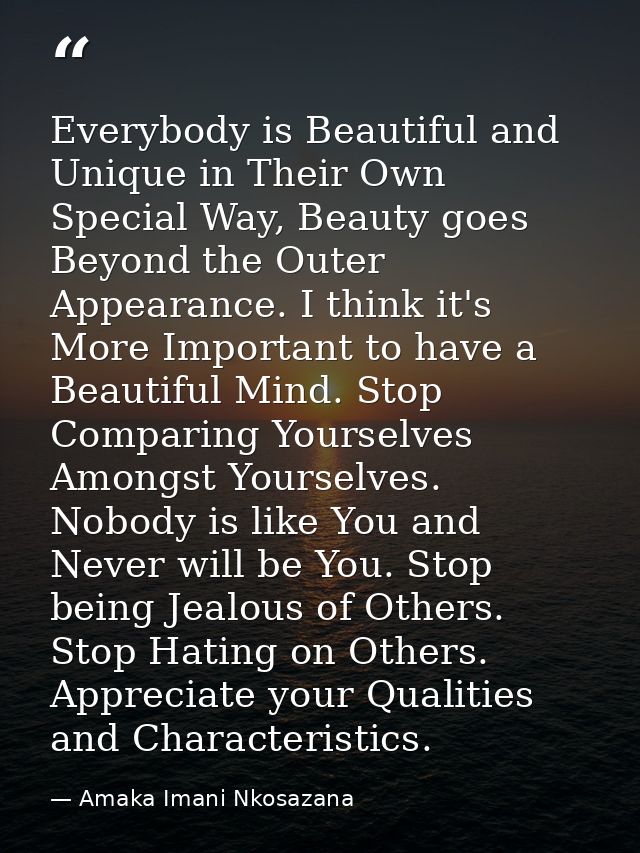 Everybody is Beautiful and Unique in Their Own Special Way, Beauty goes Beyond the Outer Appearance. I think it's More I — Amaka Imani Nkosazana