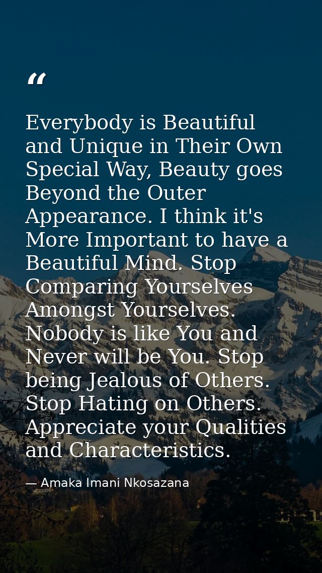 Everybody is Beautiful and Unique in Their Own Special Way, Beauty goes Beyond the Outer Appearance. I think it's More I — Amaka Imani Nkosazana