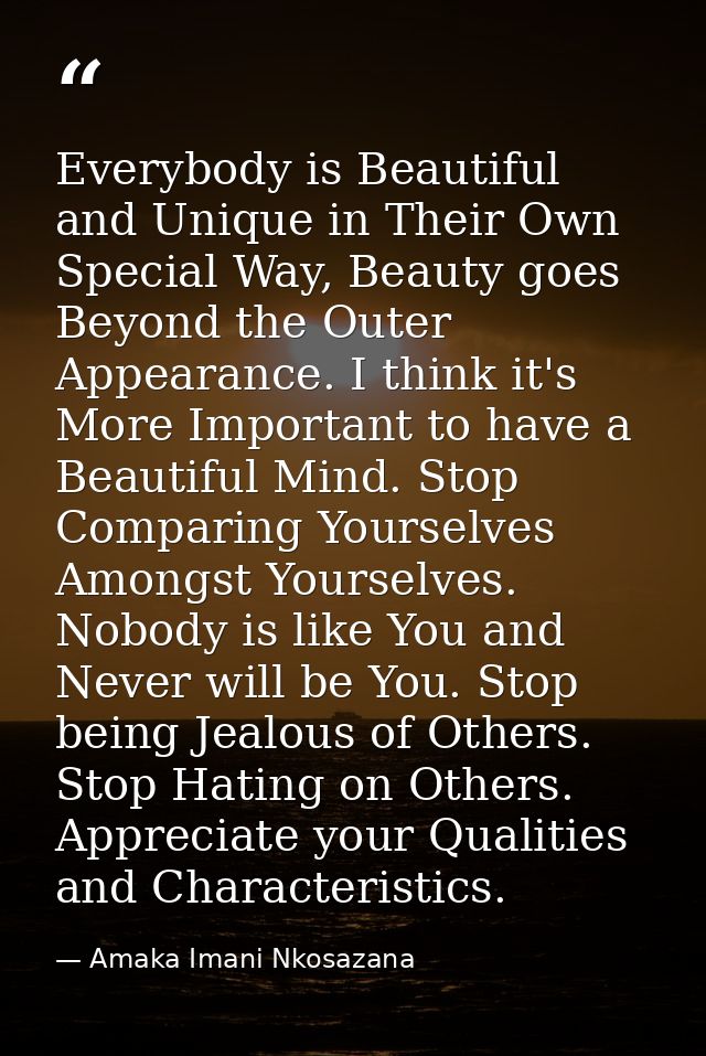 Everybody is Beautiful and Unique in Their Own Special Way, Beauty goes Beyond the Outer Appearance. I think it's More I — Amaka Imani Nkosazana