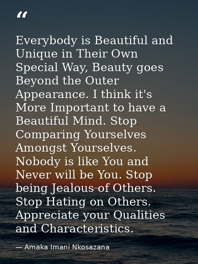 Everybody is Beautiful and Unique in Their Own Special Way, Beauty goes Beyond the Outer Appearance. I think it's More I — Amaka Imani Nkosazana