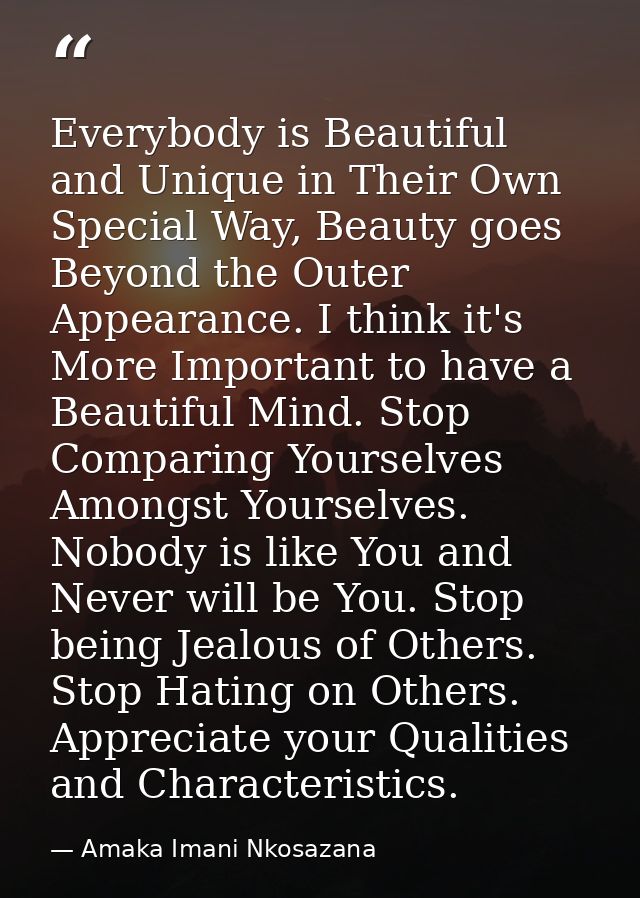 Everybody is Beautiful and Unique in Their Own Special Way, Beauty goes Beyond the Outer Appearance. I think it's More I — Amaka Imani Nkosazana