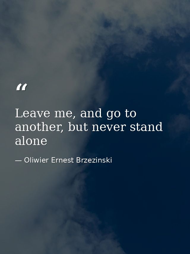 Leave me, and go to another, but never stand alone — Oliwier Ernest Brzezinski